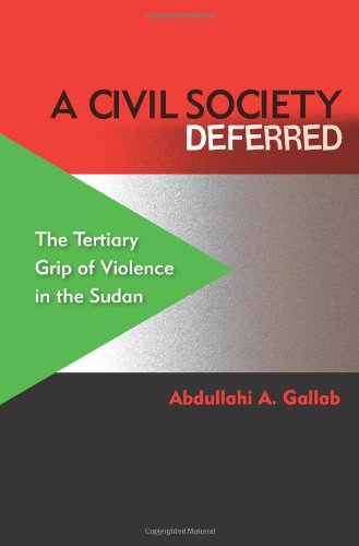A Civil Society Deferred The Tertiary Grip Of Violence In The Sudan 1st Edition Abdullahi A Gallab