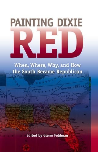 Painting Dixie Red When Where Why And How The South Became Republican 1st Edition Glenn Feldman