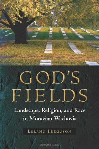 Gods Fields Landscape Religion And Race In Moravian Wachovia Leland Ferguson