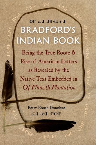 Bradfords Indian Book Being The True Roote Rise Of American Letters As Revealed By The Native Text Embedded In Of Plimoth Plantation First Edition Betty Booth Donohue