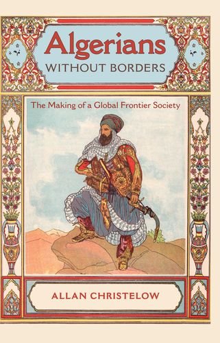 Algerians Without Borders The Making Of A Global Frontier Society Allan Christelow