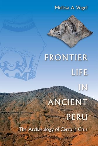 Frontier Life In Ancient Peru The Archaeology Of Cerro La Cruz Melissa A Vogel