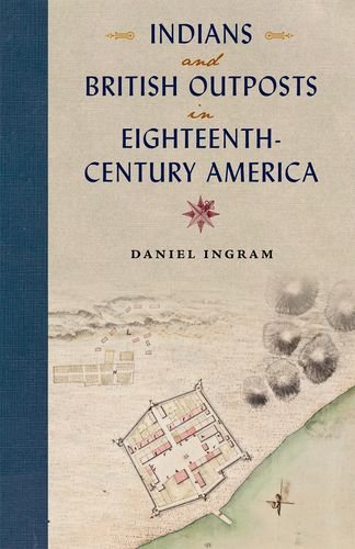 Indians And British Outposts In Eighteenthcentury America Daniel Ingram