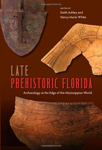 Late Prehistoric Florida Archaeology At The Edge Of The Mississippian World Keith Ashley