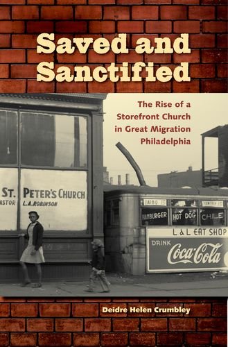 Saved And Sanctified The Rise Of A Storefront Church In Great Migration Philadelphia First Edition Deidre Helen Crumbley