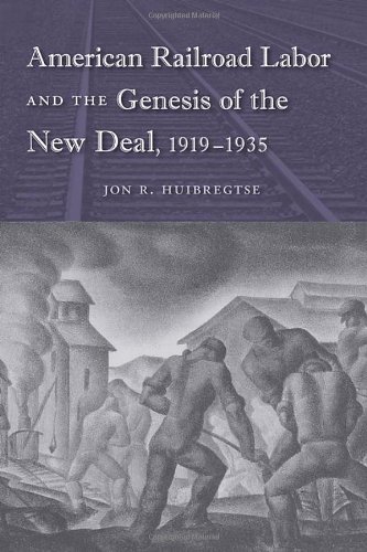 American Railroad Labor And The Genesis Of The New Deal 19191935 1st Edition Jon R Huibregtse