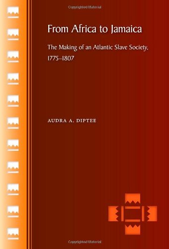 From Africa To Jamaica The Making Of An Atlantic Slave Society 17751807 1st Edition Audra A Diptee