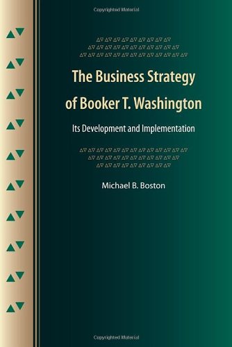 The Business Strategy Of Booker T Washington Its Development And Implementation Michael B Boston