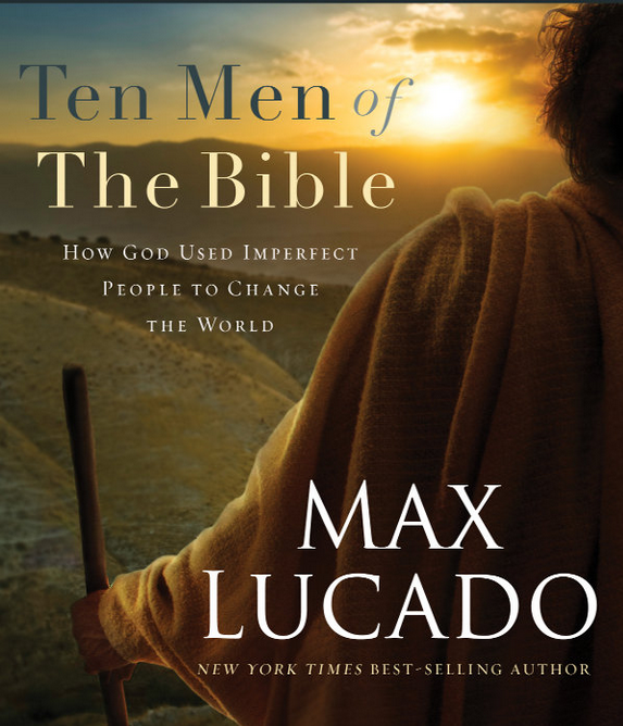 Ten Men Of The Bible How God Used Imperfect People To Change The World Max Lucado