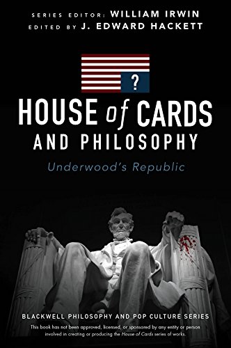 House Of Cards And Philosophy Underwoods Republic J Edward Hackett