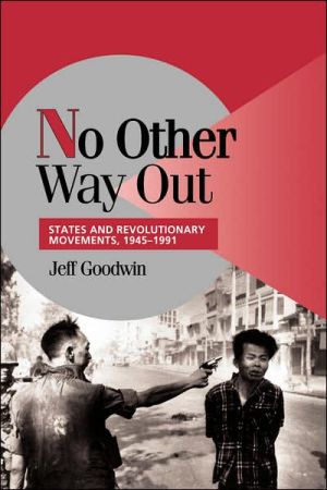No Other Way Out States And Revolutionary Movements 19451991 Annotated Jeff Goodwin