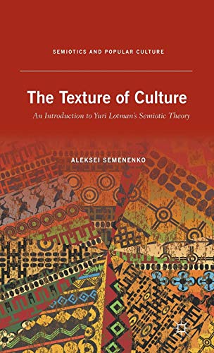 The Texture Of Culture An Introduction To Yuri Lotmans Semiotic Theory Aleksei Semenenko
