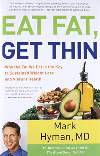 Eat Fat Get Thin Why The Fat We Eat Is The Key To Sustained Weight Loss And Vibrant Health Mark Hyman Md