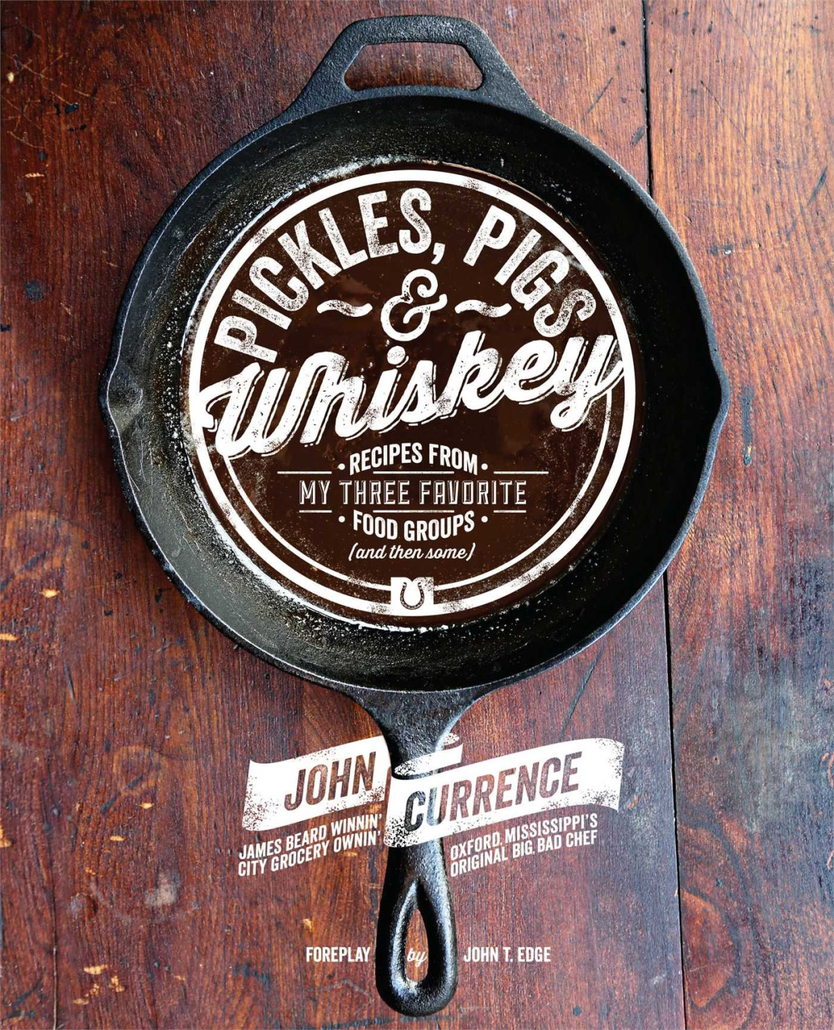Pickles Pigs Whiskey Recipes From My Three Favorite Food Groups And Then Some John Currence