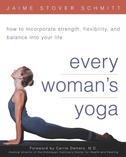 Every Womans Yoga How To Incorporate Strength Flexibility And Balance Into Your Life Jaime Stover Schmitt