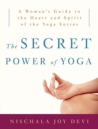 The Secret Power Of Yoga A Womans Guide To The Heart And Spirit Of The Yoga Sutras Nischala Joy Devi