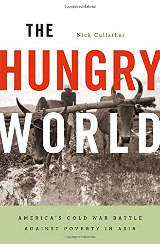 The Hungry World Americas Cold War Battle Against Poverty In Asia Nick Cullather