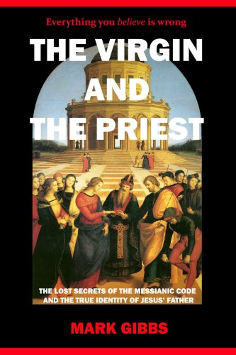 The Virgin And The Priest The Lost Secrets Of The Messianic Code And The True Identity Of Jesus Father Mark Gibbs