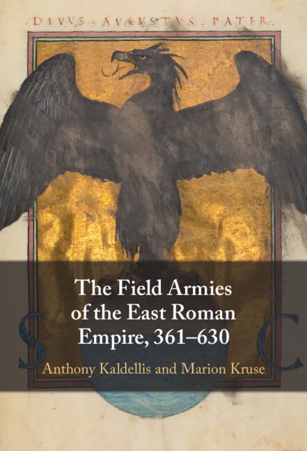 The Field Armies Of The East Roman Empire 361630 Anthony Kaldellis