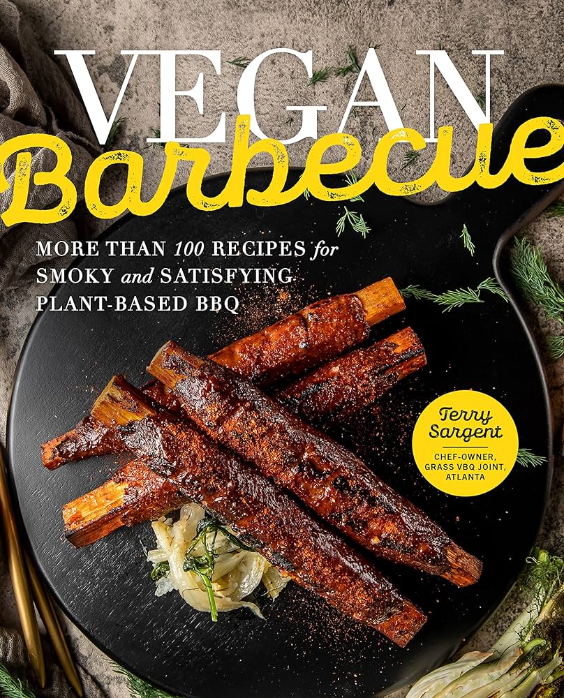 Vegan Barbecue More Than 100 Recipes For Smoky And Satisfying Plantbased Bbq Terry Sargent