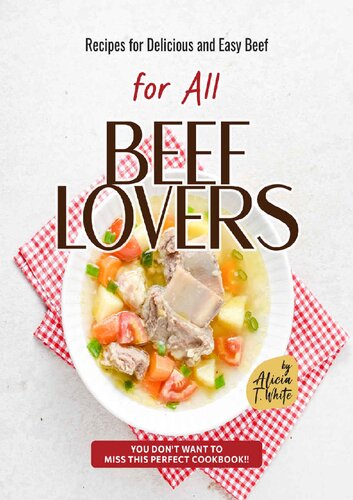 Recipes For Delicious And Easy Beef For All Beef Lovers You Dont Want To Miss This Perfect Cookbook T White
