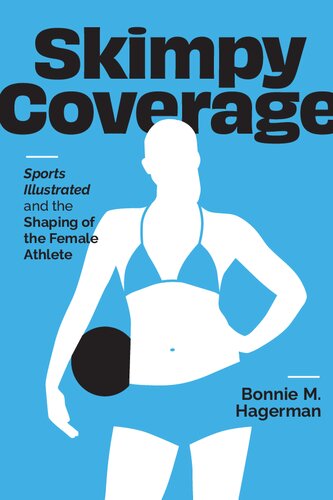Skimpy Coverage Sports Illustrated And The Shaping Of The Female Athlete Bonnie M Hagerman
