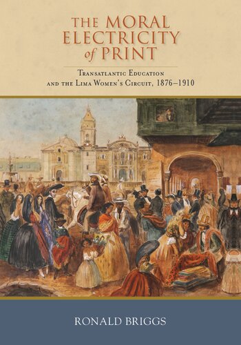 The Moral Electricity Of Print Transatlantic Education And The Lima Womens Circuit 18761910 Ronald Briggs