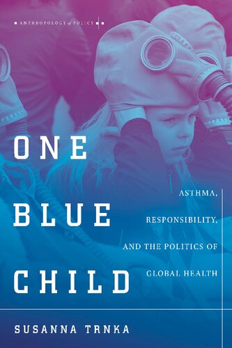 One Blue Child Asthma Responsibility And The Politics Of Global Health 1st Edition Susanna Trnka