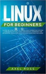 Linux For Beginners A Stepbystep Guide To Learn Linux Operating System The Basics Of Kali Linux Hacking Axel Ross