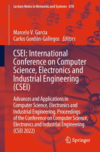 Csei International Conference On Computer Science Electronics And Industrial Engineering Csei Advances And Applications In Computer Science Electronics And Industrial Engineering Proceedings Of The Csei 2022 Marcelo V Garcia