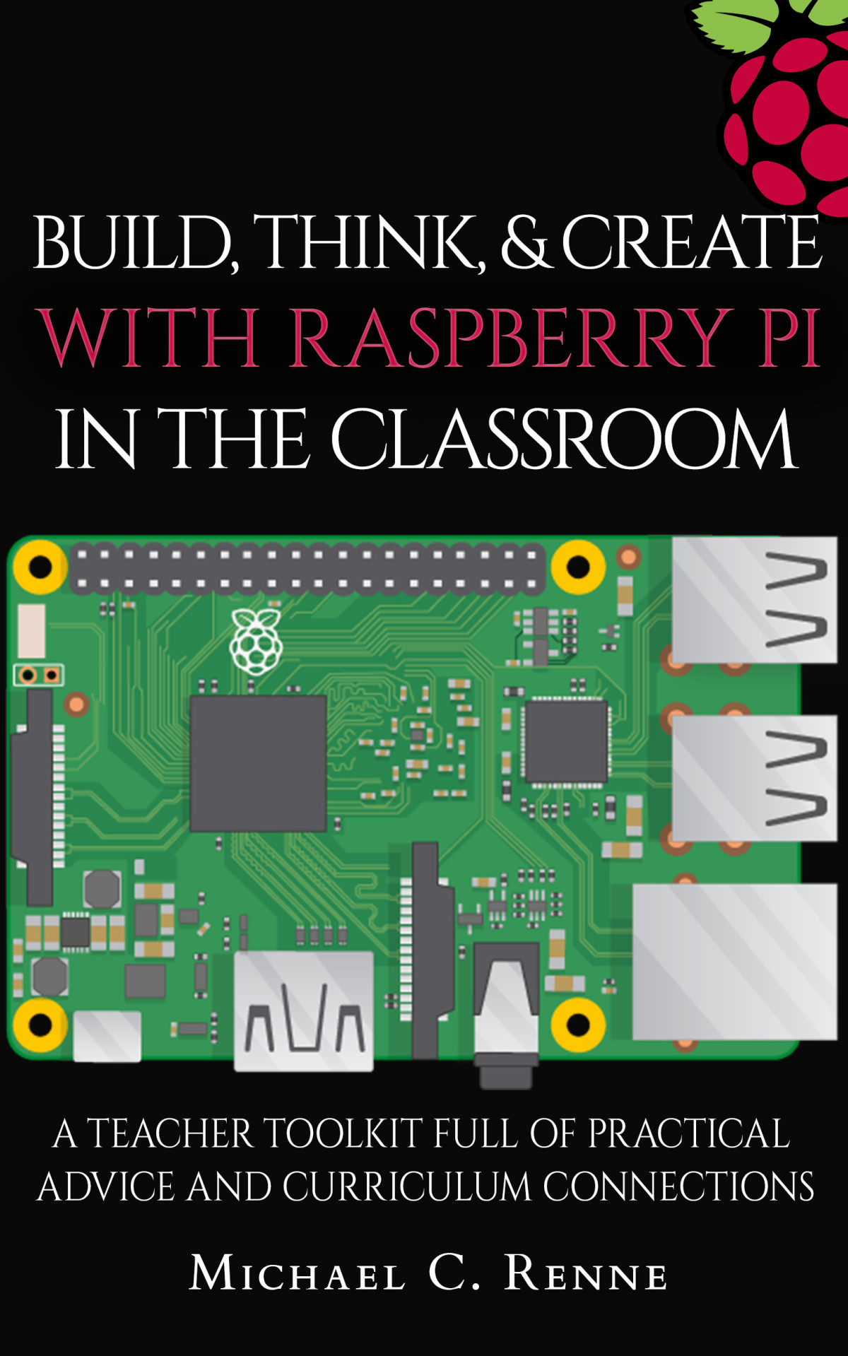 Build Think Create With Raspberry Pi In The Classroom Michael C Renne