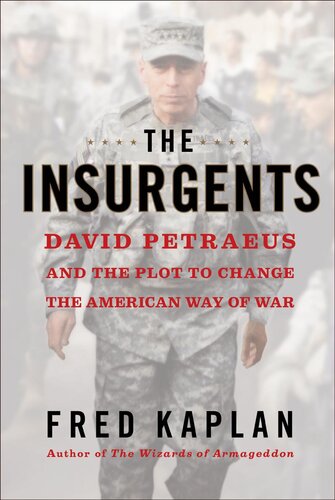 The Insurgents David Petraeus And The Plot To Change The American Way Of War Fred Kaplan