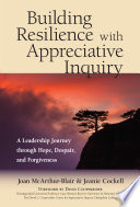 Building Resilience With Appreciative Inquiry A Leadership Journey Through Hope Despair And Forgiveness Joan Mcarthurblair