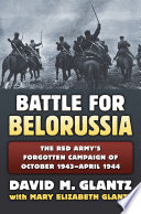 The Battle For Belorussia The Red Armys Forgotten Campaign Of October 1943 April 1944 David M Glantz