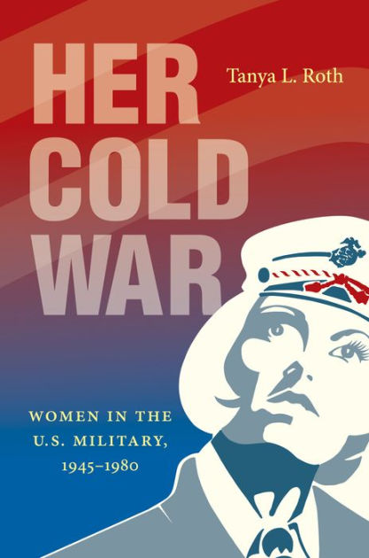 Her Cold War Women In The Us Military 19451980 Tanya L Roth