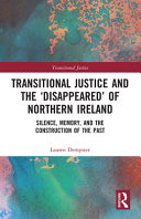 Transitional Justice And The Disappeared Of Northern Ireland Silence Memory And The Construction Of The Past 1st Edition Lauren Dempster