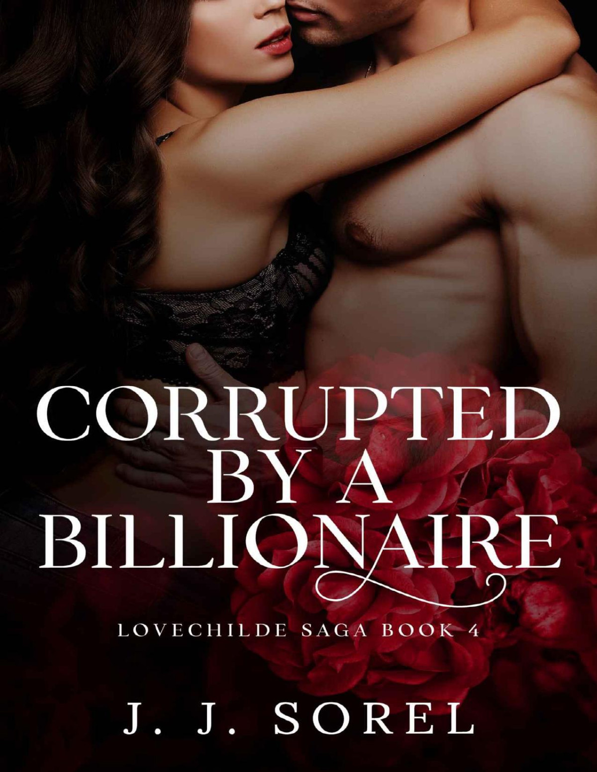 Corrupted By A Billionaire A Steamy Bad Girl Romance Lovechilde Saga Book 4 J J Sorel