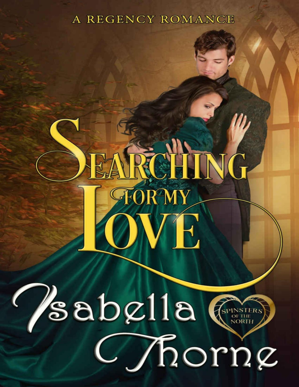 Searching For My Love A Regency Romance Spinsters Of The North Book 3 Isabella Thorne