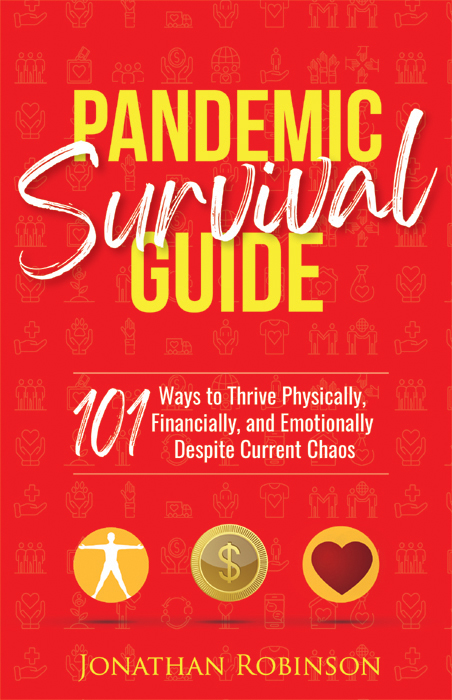 Pandemic Survival Guide 101 Ways To Thrive Physically Financially And Emotionally Despite Current Chaos Jonathan Robinson