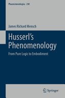 Husserls Phenomenology From Pure Logic To Embodiment James Richard Mensch