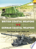 British Coastal Weapons Vs German Coastal Weapons The Dover Strait 194044 1st Edition Neil Short
