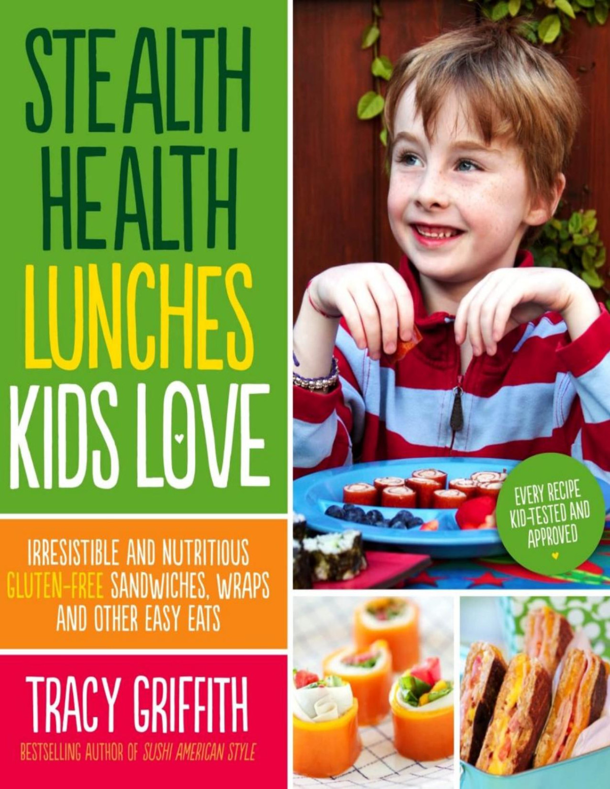 Stealth Health Lunches Kids Love Irresistible And Nutritious Glutenfree Sandwiches Wraps And Other Easy Eats Tracy Griffith
