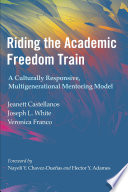Riding The Academic Freedom Train A Culturally Responsive Multigenerational Mentoring Model Jeanett Castellanos