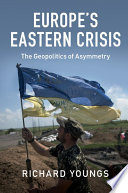 Europes Eastern Crisis The Geopolitics Of Asymmetry Richard Youngs
