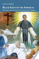 Black Saint Of The Americas The Life And Afterlife Of Martn De Porres Celia Cussen