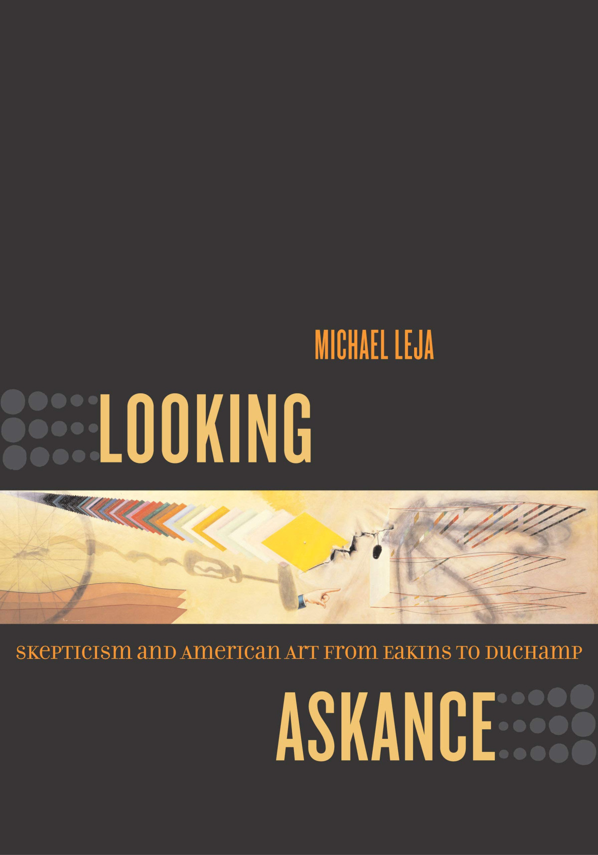 Looking Askance Skepticism And American Art From Eakins To Duchamp 1st Edition Michael Leja