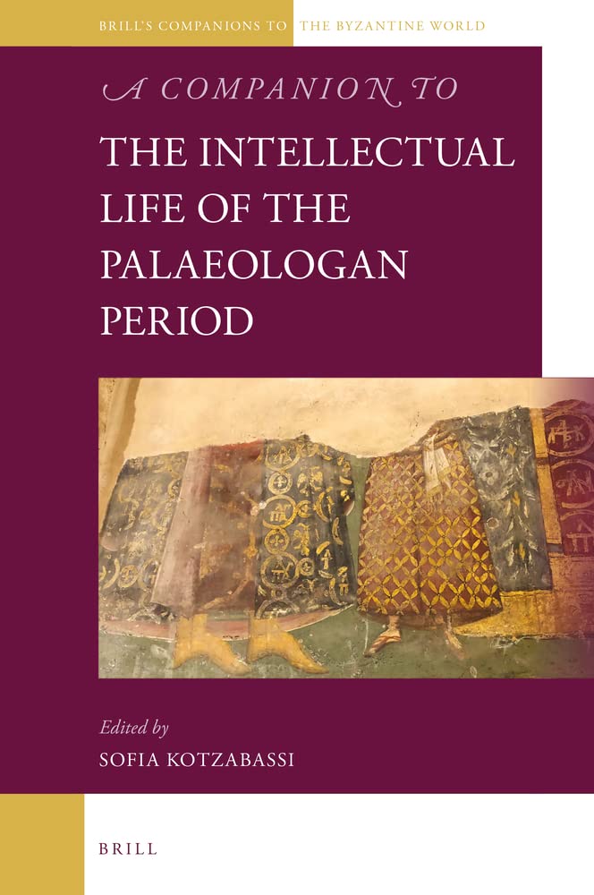 A Companion To The Intellectual Life Of The Palaeologan Period Sofia Kotzabassi