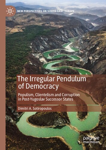 The Irregular Pendulum Of Democracy Populism Clientelism And Corruption In Postyugoslav Successor States Dimitri A Sotiropoulos