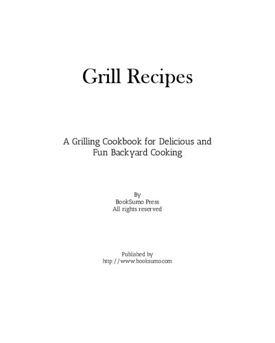 Grill Recipes A Grilling Cookbook For Delicious And Fun Backyard Cooking 2nd Edition Booksumo Press
