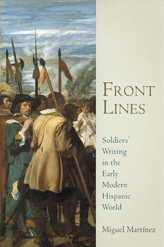 Front Lines Soldiers Writing In The Early Modern Hispanic World Miguel Martinez